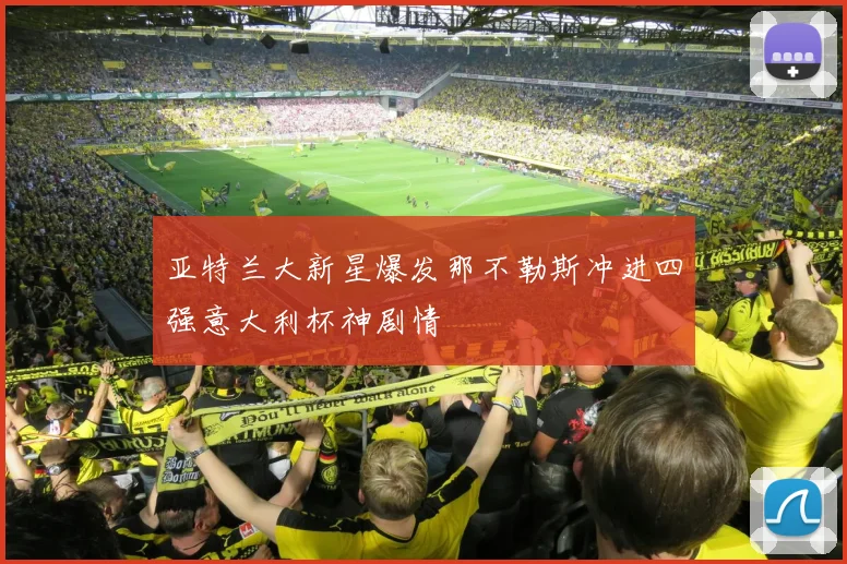 亚特兰大新星爆发那不勒斯冲进四强意大利杯神剧情