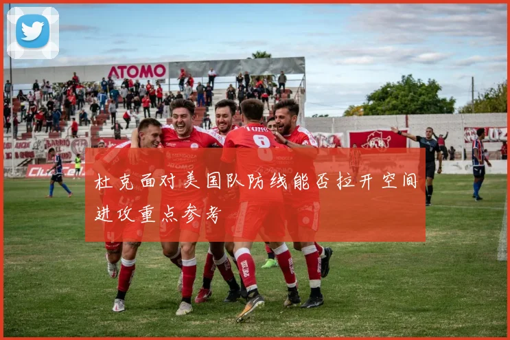 杜克面对美国队防线能否拉开空间进攻重点参考