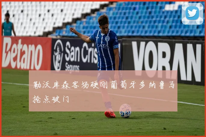 勒沃库森客场硬刚葡萄牙多纳鲁马抢点破门