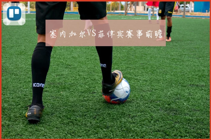 塞内加尔VS菲律宾赛事前瞻